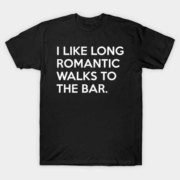 I like long romantic Walks to the Bar T-Shirt by Quentin1984